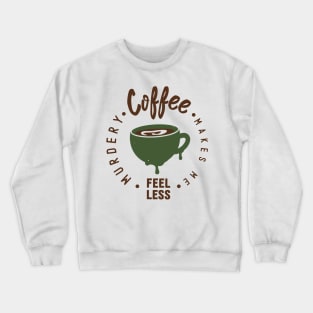 Coffee Makes Me Feel Less Murdery-Shirt Crewneck Sweatshirt